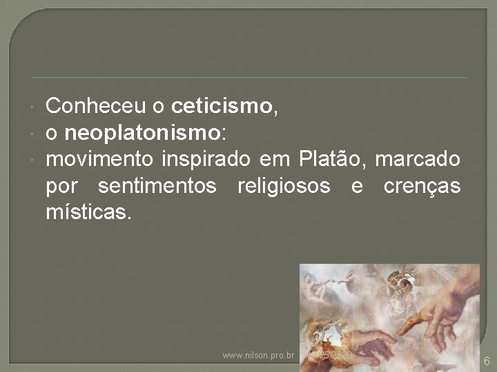  Conheceu o ceticismo, o neoplatonismo: movimento inspirado em Platão, marcado por sentimentos religiosos