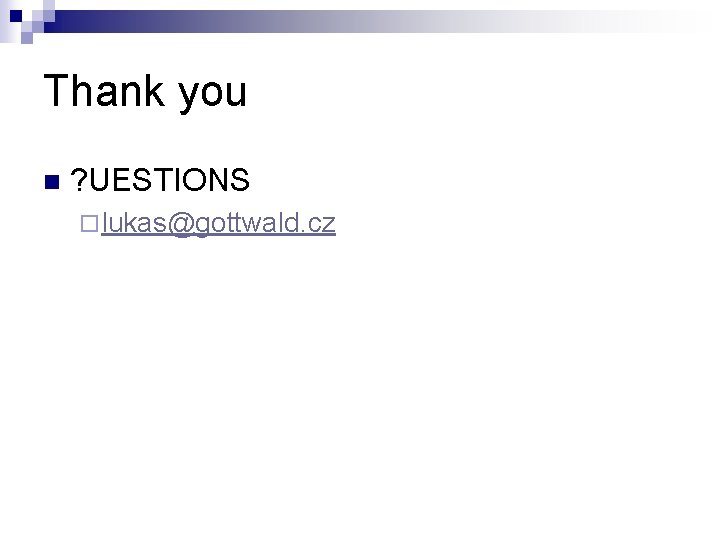 Thank you n ? UESTIONS ¨ lukas@gottwald. cz 