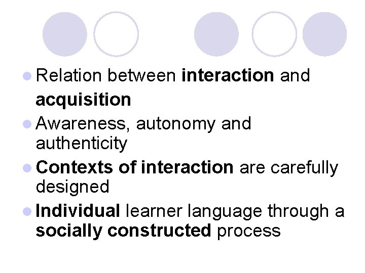 l Relation between interaction and acquisition l Awareness, autonomy and authenticity l Contexts of