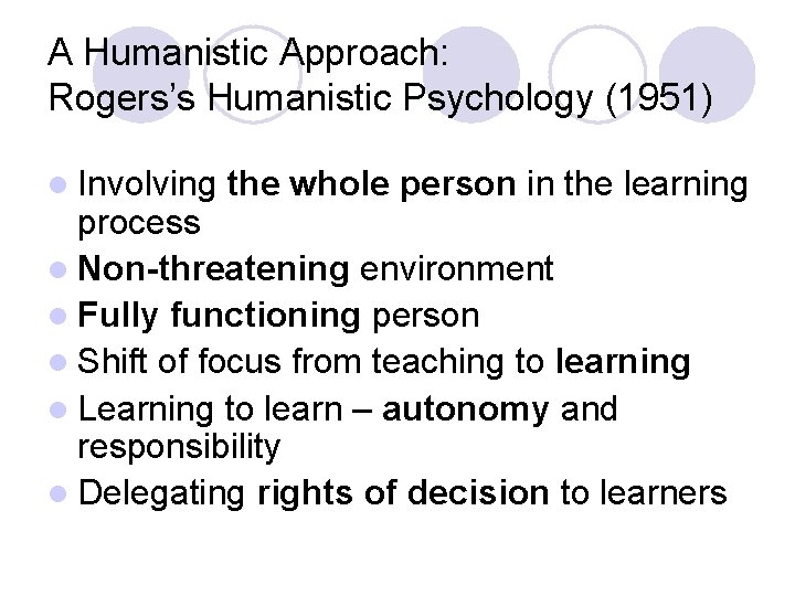 A Humanistic Approach: Rogers’s Humanistic Psychology (1951) l Involving the whole person in the