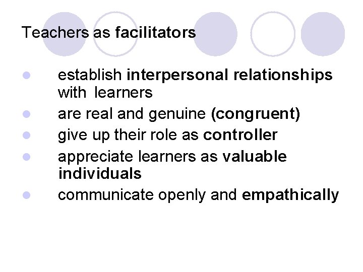 Teachers as facilitators l l l establish interpersonal relationships with learners are real and