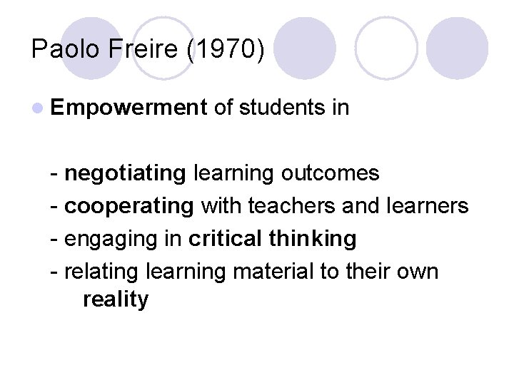 Paolo Freire (1970) l Empowerment of students in - negotiating learning outcomes - cooperating