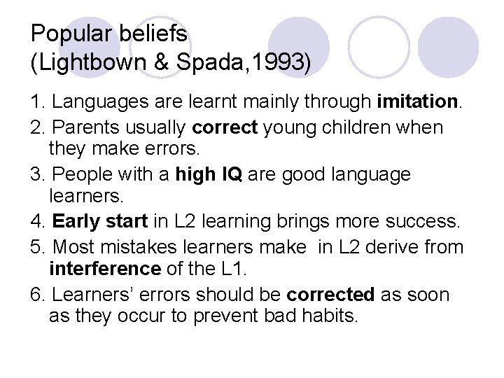 Popular beliefs (Lightbown & Spada, 1993) 1. Languages are learnt mainly through imitation. 2.