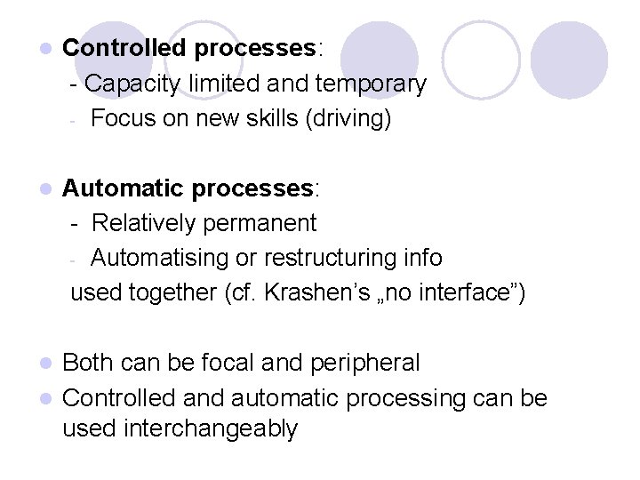 l Controlled processes: - Capacity limited and temporary - Focus on new skills (driving)