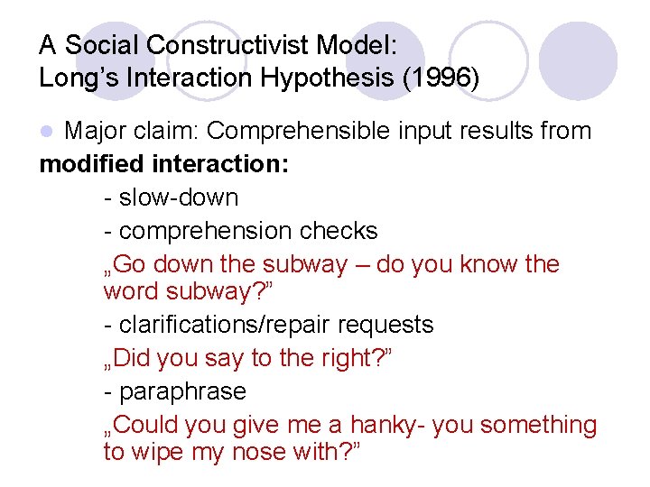A Social Constructivist Model: Long’s Interaction Hypothesis (1996) Major claim: Comprehensible input results from