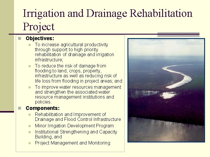 Irrigation and Drainage Rehabilitation Project n Objectives: n To increase agricultural productivity through support