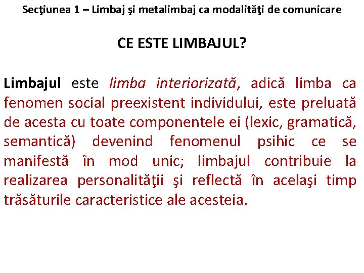 Secţiunea 1 – Limbaj şi metalimbaj ca modalităţi de comunicare CE ESTE LIMBAJUL? Limbajul