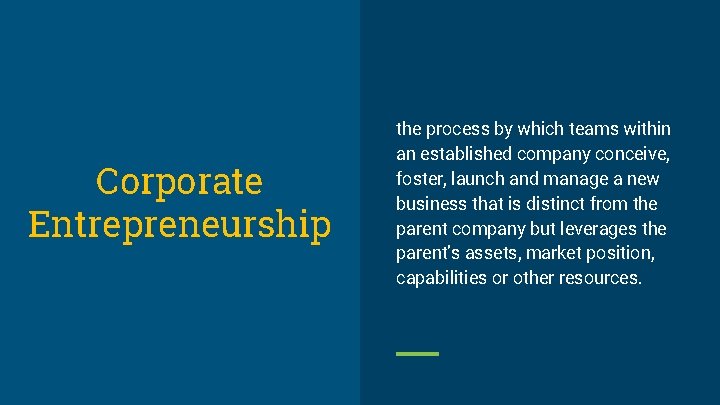Corporate Entrepreneurship the process by which teams within an established company conceive, foster, launch