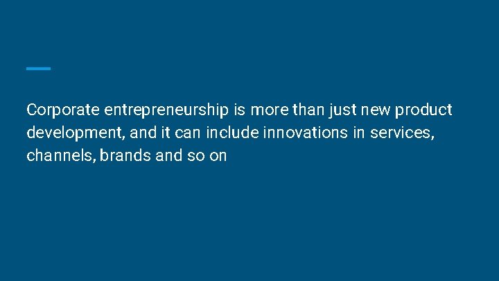 Corporate entrepreneurship is more than just new product development, and it can include innovations