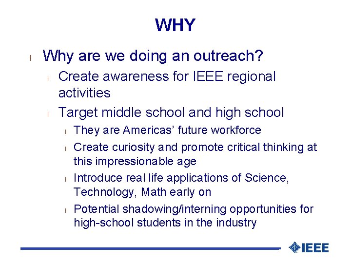 WHY l Why are we doing an outreach? l l Create awareness for IEEE