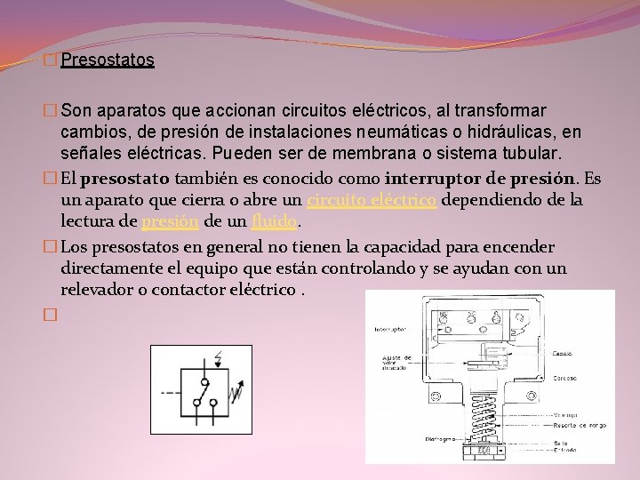 � Presostatos � Son aparatos que accionan circuitos eléctricos, al transformar cambios, de presión