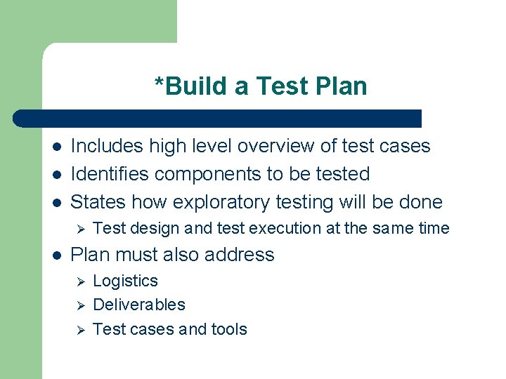*Build a Test Plan l l l Includes high level overview of test cases
