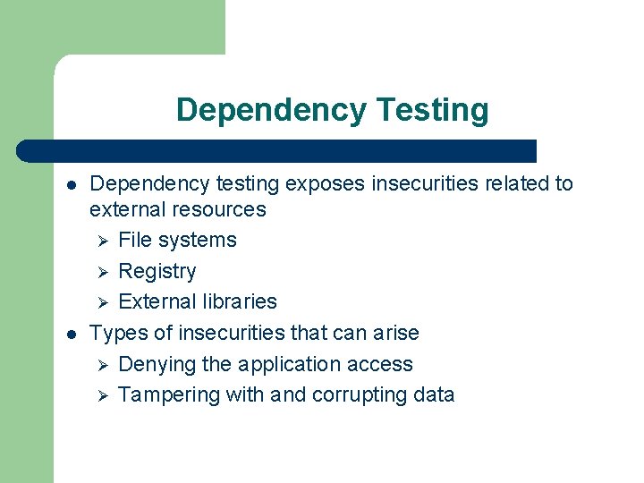 Dependency Testing l l Dependency testing exposes insecurities related to external resources Ø File