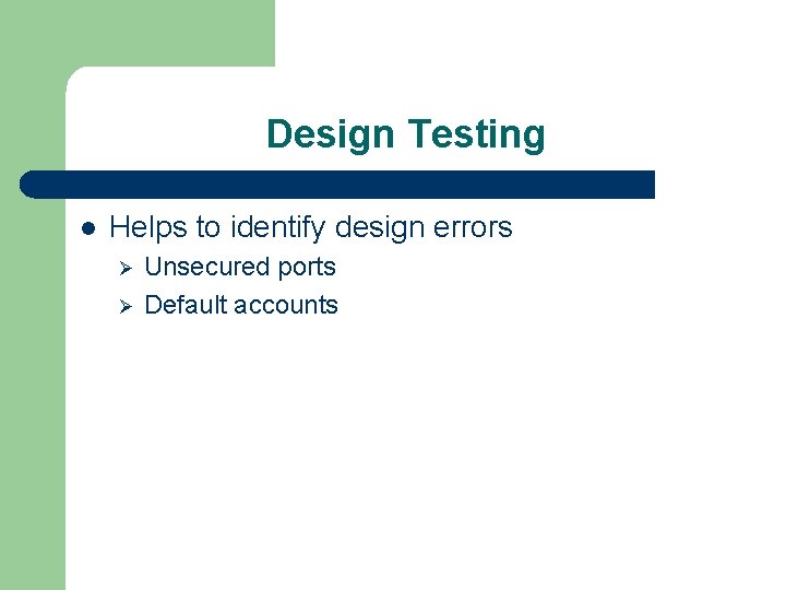 Design Testing l Helps to identify design errors Ø Ø Unsecured ports Default accounts