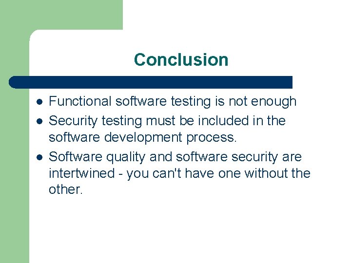 Conclusion l l l Functional software testing is not enough Security testing must be