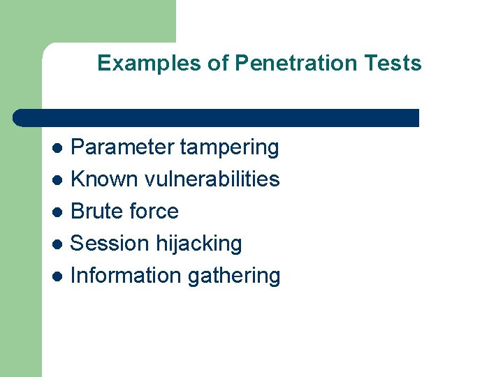 Examples of Penetration Tests Parameter tampering l Known vulnerabilities l Brute force l Session