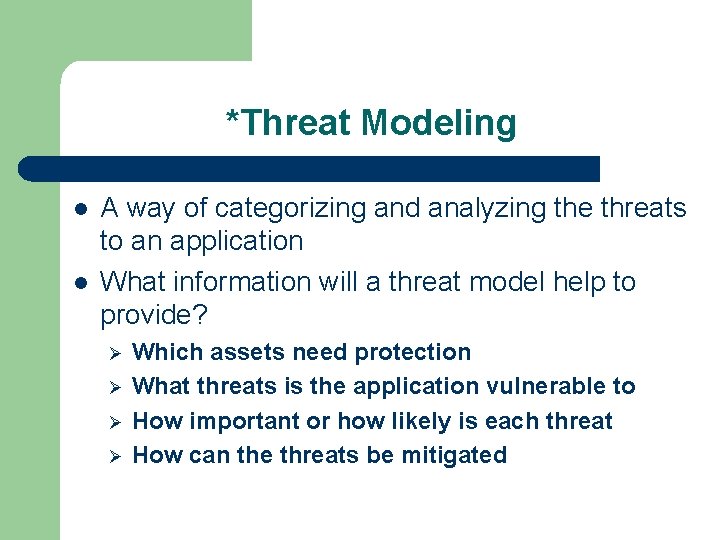 *Threat Modeling l l A way of categorizing and analyzing the threats to an