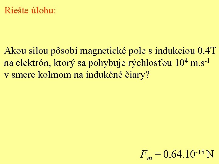 Riešte úlohu: Akou silou pôsobí magnetické pole s indukciou 0, 4 T na elektrón,