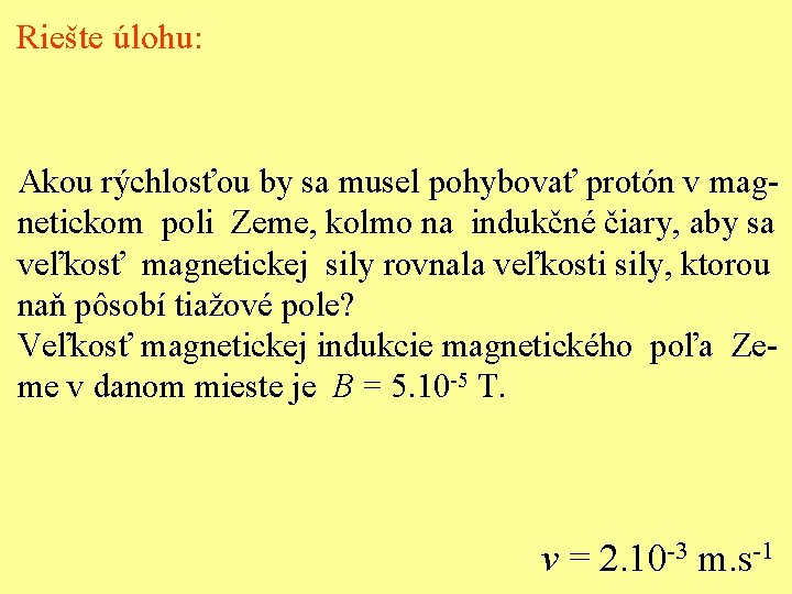 Riešte úlohu: Akou rýchlosťou by sa musel pohybovať protón v magnetickom poli Zeme, kolmo