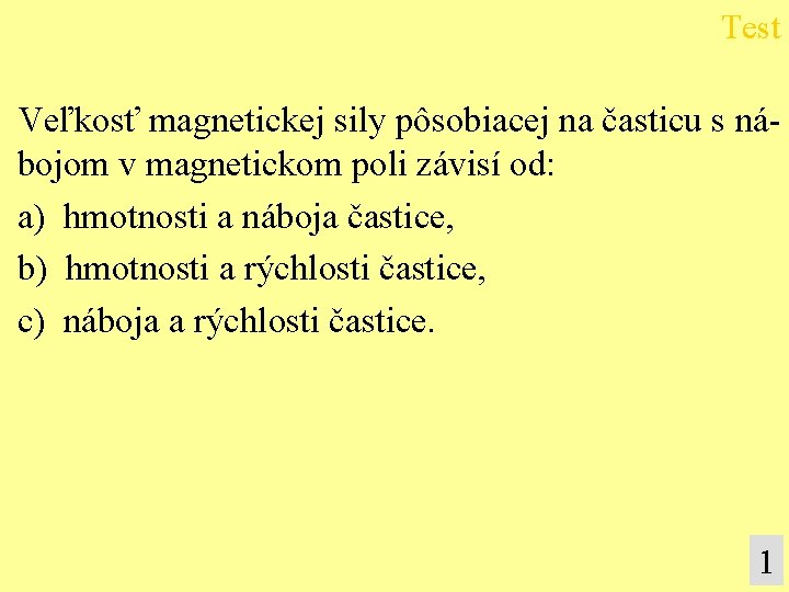 Test Veľkosť magnetickej sily pôsobiacej na časticu s nábojom v magnetickom poli závisí od: