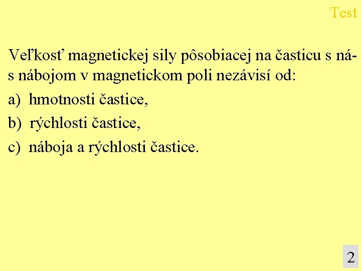 Test Veľkosť magnetickej sily pôsobiacej na časticu s nábojom v magnetickom poli nezávisí od: