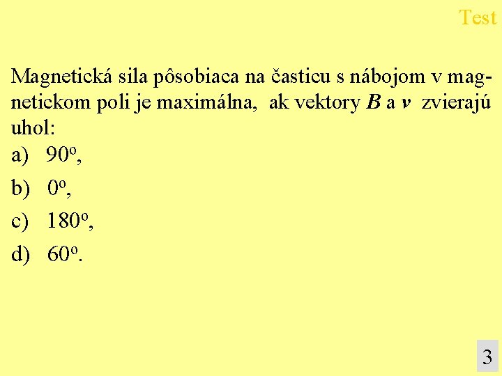 Test Magnetická sila pôsobiaca na časticu s nábojom v magnetickom poli je maximálna, ak