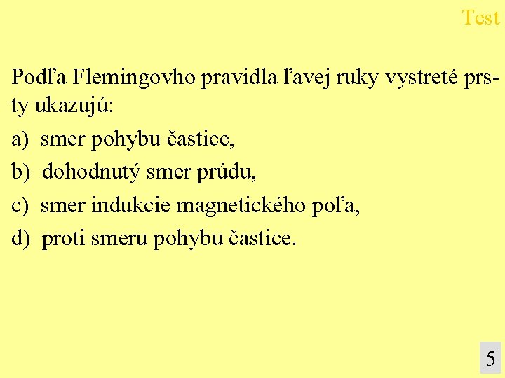 Test Podľa Flemingovho pravidla ľavej ruky vystreté prsty ukazujú: a) smer pohybu častice, b)