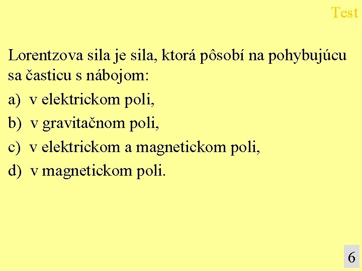 Test Lorentzova sila je sila, ktorá pôsobí na pohybujúcu sa časticu s nábojom: a) Test Lorentzova sila je sila, ktorá pôsobí na pohybujúcu sa časticu s nábojom: a)