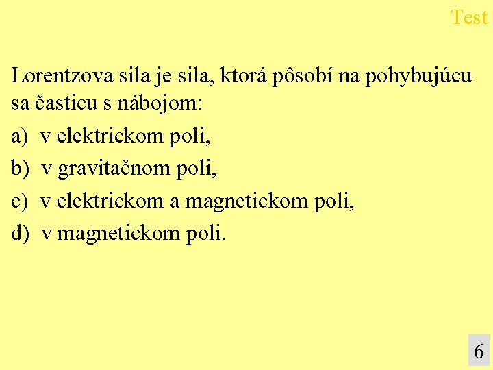 Test Lorentzova sila je sila, ktorá pôsobí na pohybujúcu sa časticu s nábojom: a)