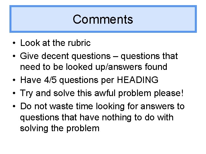 Comments • Look at the rubric • Give decent questions – questions that need