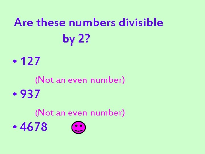 Are these numbers divisible by 2? • 127 (Not an even number) • 937