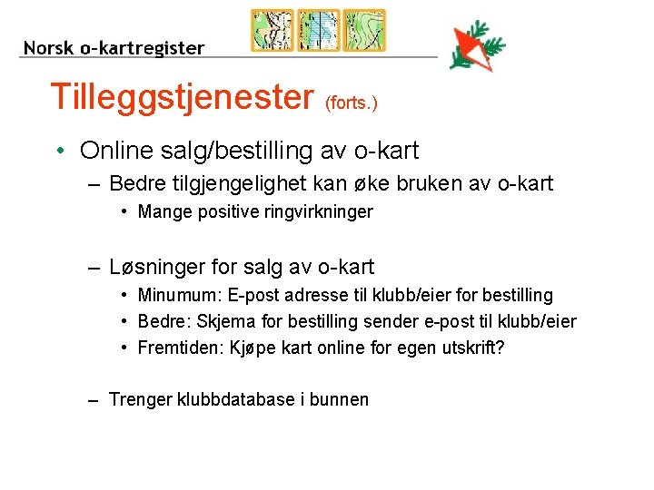 Tilleggstjenester (forts. ) • Online salg/bestilling av o-kart – Bedre tilgjengelighet kan øke bruken