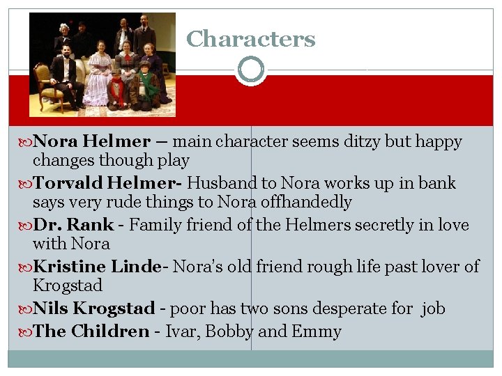 Characters Nora Helmer – main character seems ditzy but happy changes though play Torvald
