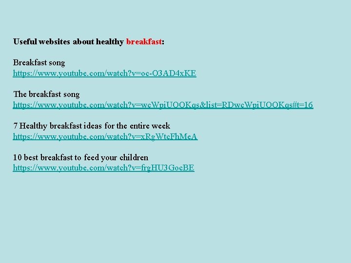 Useful websites about healthy breakfast: Breakfast song https: //www. youtube. com/watch? v=oc-O 3 AD