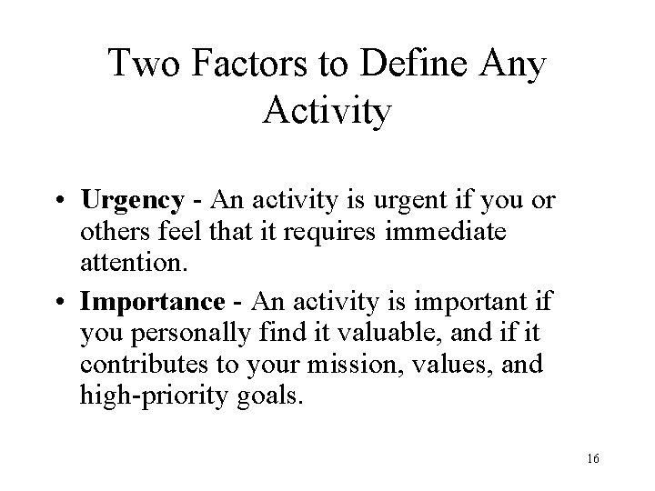 Two Factors to Define Any Activity • Urgency - An activity is urgent if