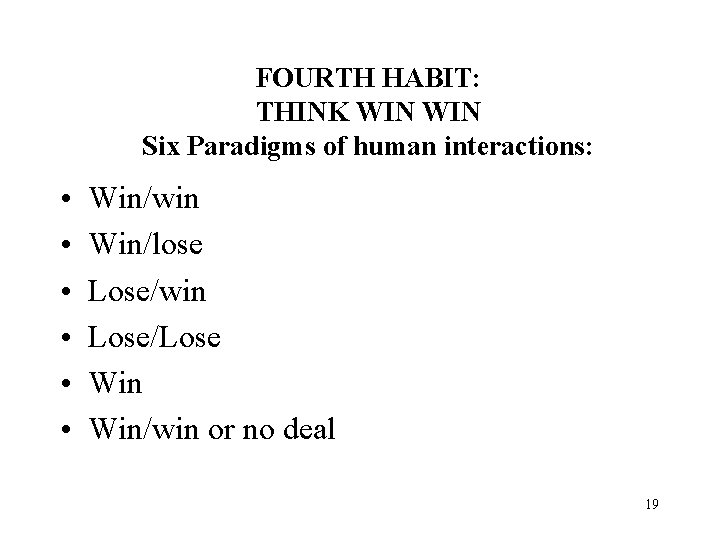 FOURTH HABIT: THINK WIN Six Paradigms of human interactions: • • • Win/win Win/lose