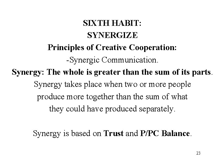 SIXTH HABIT: SYNERGIZE Principles of Creative Cooperation: -Synergic Communication. Synergy: The whole is greater