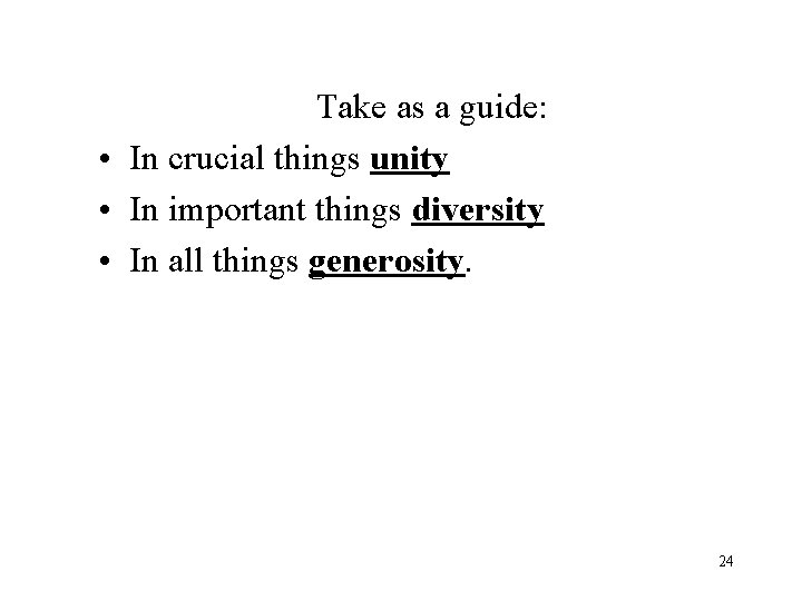 Take as a guide: • In crucial things unity • In important things diversity