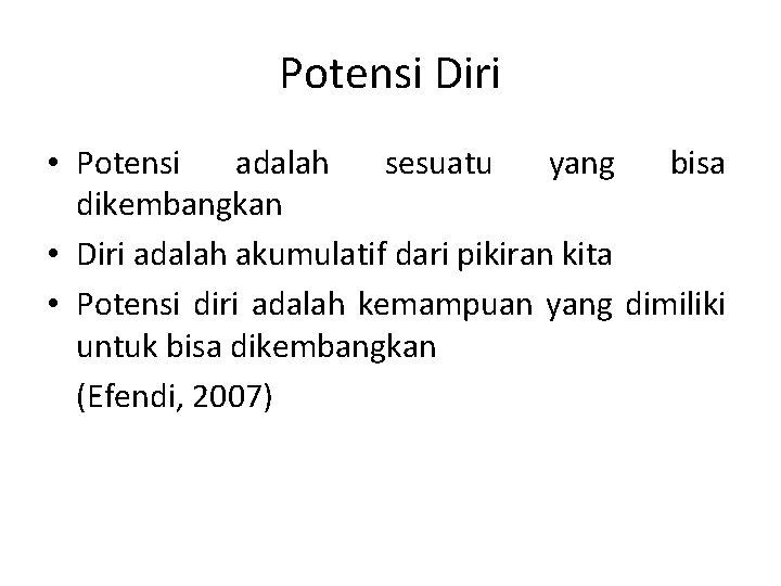 Potensi Diri • Potensi adalah sesuatu yang bisa dikembangkan • Diri adalah akumulatif dari