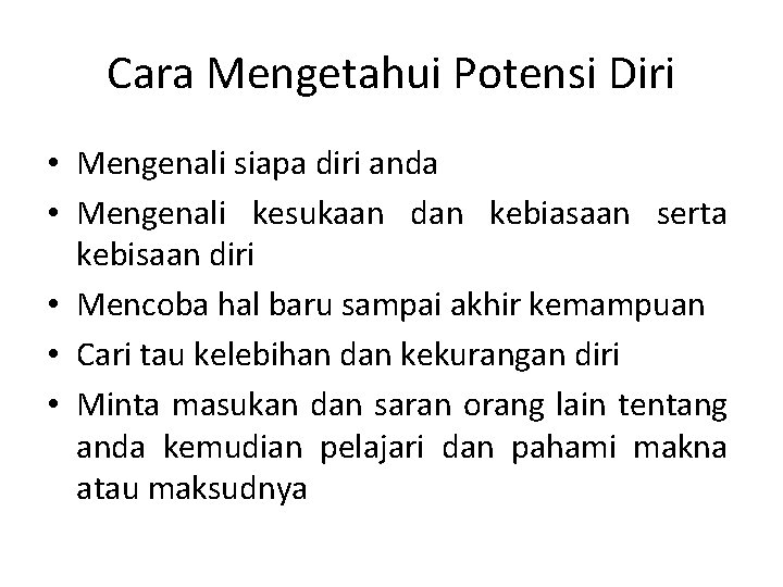 Cara Mengetahui Potensi Diri • Mengenali siapa diri anda • Mengenali kesukaan dan kebiasaan