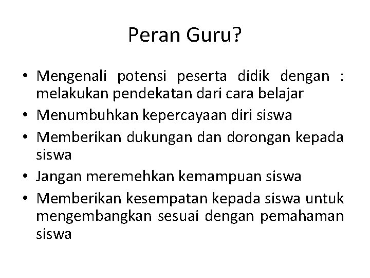 Peran Guru? • Mengenali potensi peserta didik dengan : melakukan pendekatan dari cara belajar