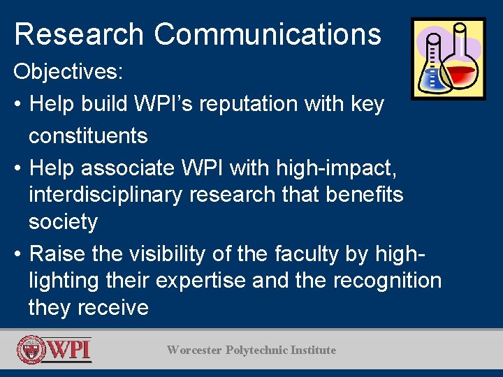 Research Communications Objectives: • Help build WPI’s reputation with key constituents • Help associate