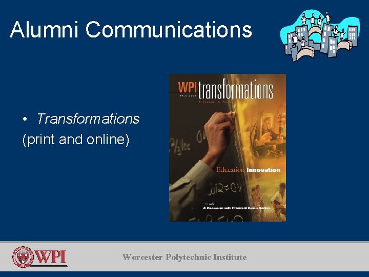 Alumni Communications • Transformations (print and online) Worcester Polytechnic Institute 