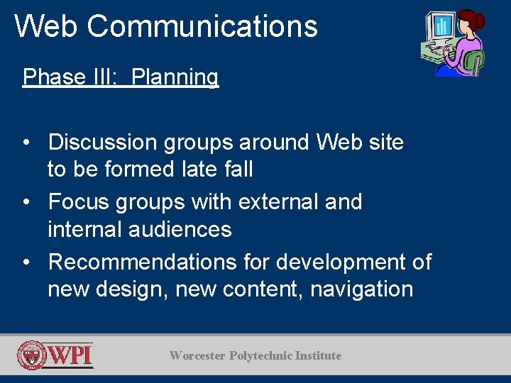 Web Communications Phase III: Planning • Discussion groups around Web site to be formed