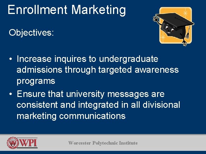 Enrollment Marketing Objectives: • Increase inquires to undergraduate admissions through targeted awareness programs •