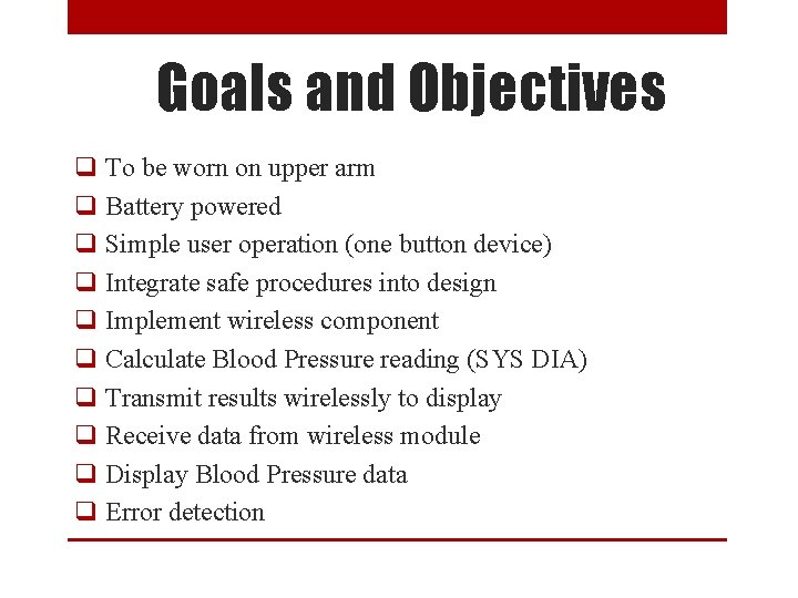 Goals and Objectives q To be worn on upper arm q Battery powered q