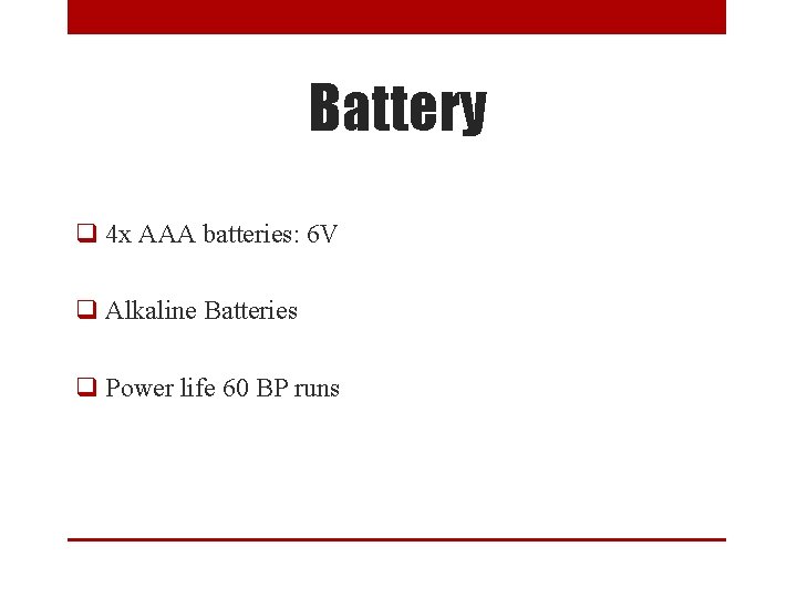 Battery q 4 x AAA batteries: 6 V q Alkaline Batteries q Power life