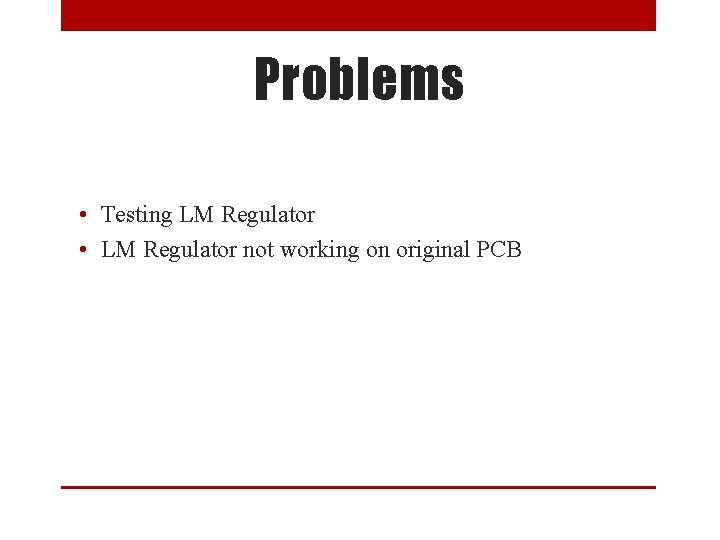 Problems • Testing LM Regulator • LM Regulator not working on original PCB 