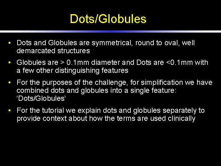 Dots/Globules • Dots and Globules are symmetrical, round to oval, well demarcated structures •