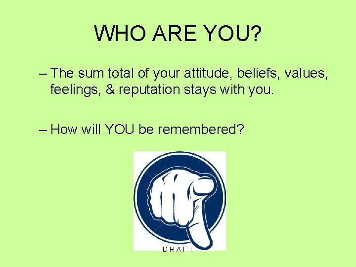 WHO ARE YOU? – The sum total of your attitude, beliefs, values, feelings, &